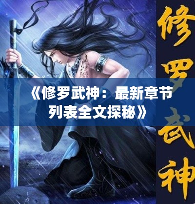 《修罗武神:最新章节列表全文探秘》