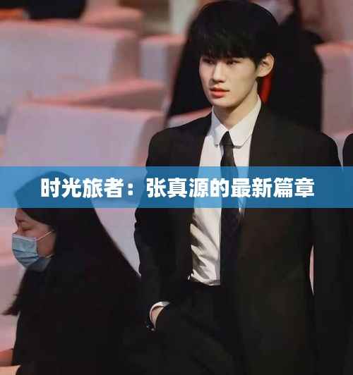 时光旅者:张真源的最新篇章