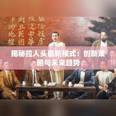 揭秘拉人头最新模式:创新策略与未来趋势