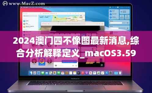 2024澳门四不像图最新消息,综合分析解释定义_macOS3.595