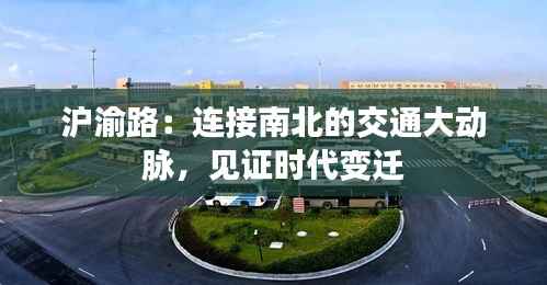 沪渝路:连接南北的交通大动脉,见证时代变迁