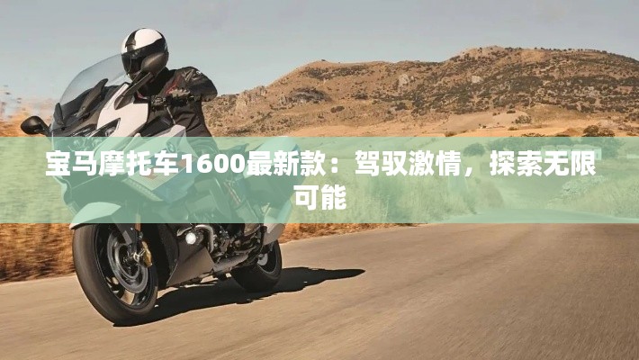 宝马摩托车1600最新款:驾驭激情,探索无限可能
