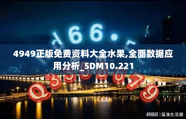 4949正版免费资料大全水果,全面数据应用分析_5DM10.221
