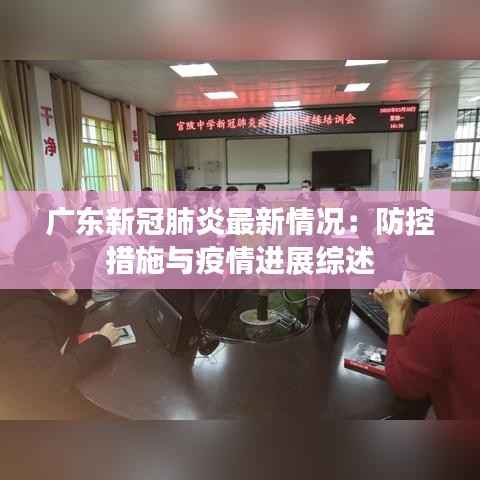 广东新冠肺炎最新情况:防控措施与疫情进展综述