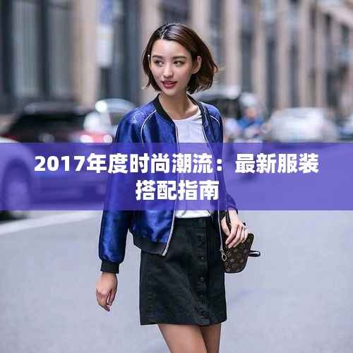 2017年度时尚潮流:最新服装搭配指南