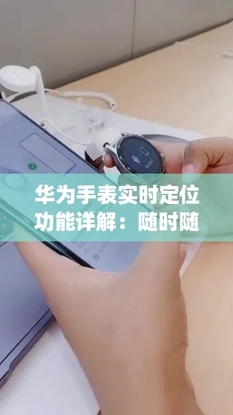 华为手表实时定位功能详解：随时随地掌握你的位置