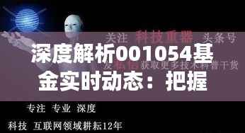深度解析001054基金实时动态:把握市场脉搏,助力投资决策