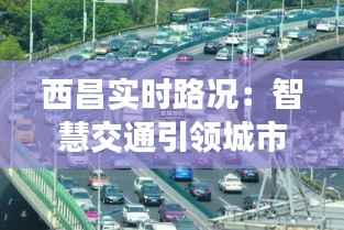 西昌实时路况:智慧交通引领城市出行新体验