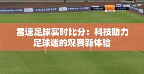 雷速足球实时比分:科技助力足球迷的观赛新体验