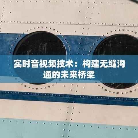 实时音视频技术:构建无缝沟通的未来桥梁