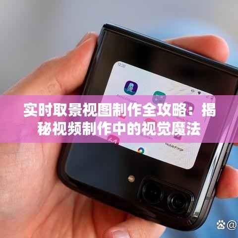 实时取景视图制作全攻略:揭秘视频制作中的视觉魔法