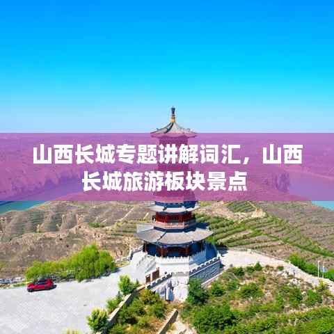 山西长城专题讲解词汇,山西长城旅游板块景点