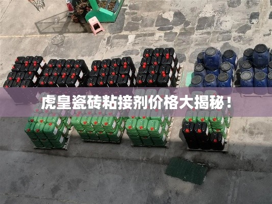 虎皇瓷砖粘接剂价格大揭秘!