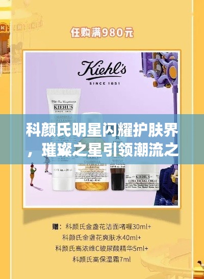 科颜氏明星闪耀护肤界,璀璨之星引领潮流之选