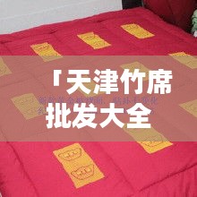 「天津竹席批发大全，让您轻松百度一下找到所需！」