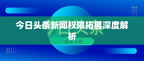 今日头条新闻权限拓展深度解析