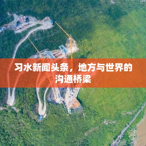 习水新闻头条,地方与世界的沟通桥梁