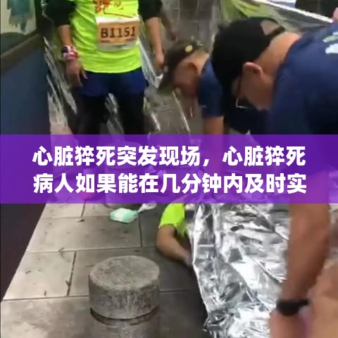 心脏猝死突发现场,心脏猝死病人如果能在几分钟内及时实施初步的抢救措施