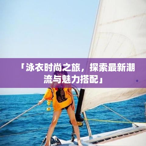 「泳衣时尚之旅,探索最新潮流与魅力搭配」