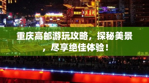 重庆高邮游玩攻略，探秘美景，尽享绝佳体验！