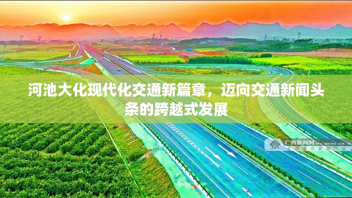 河池大化现代化交通新篇章,迈向交通新闻头条的跨越式发展